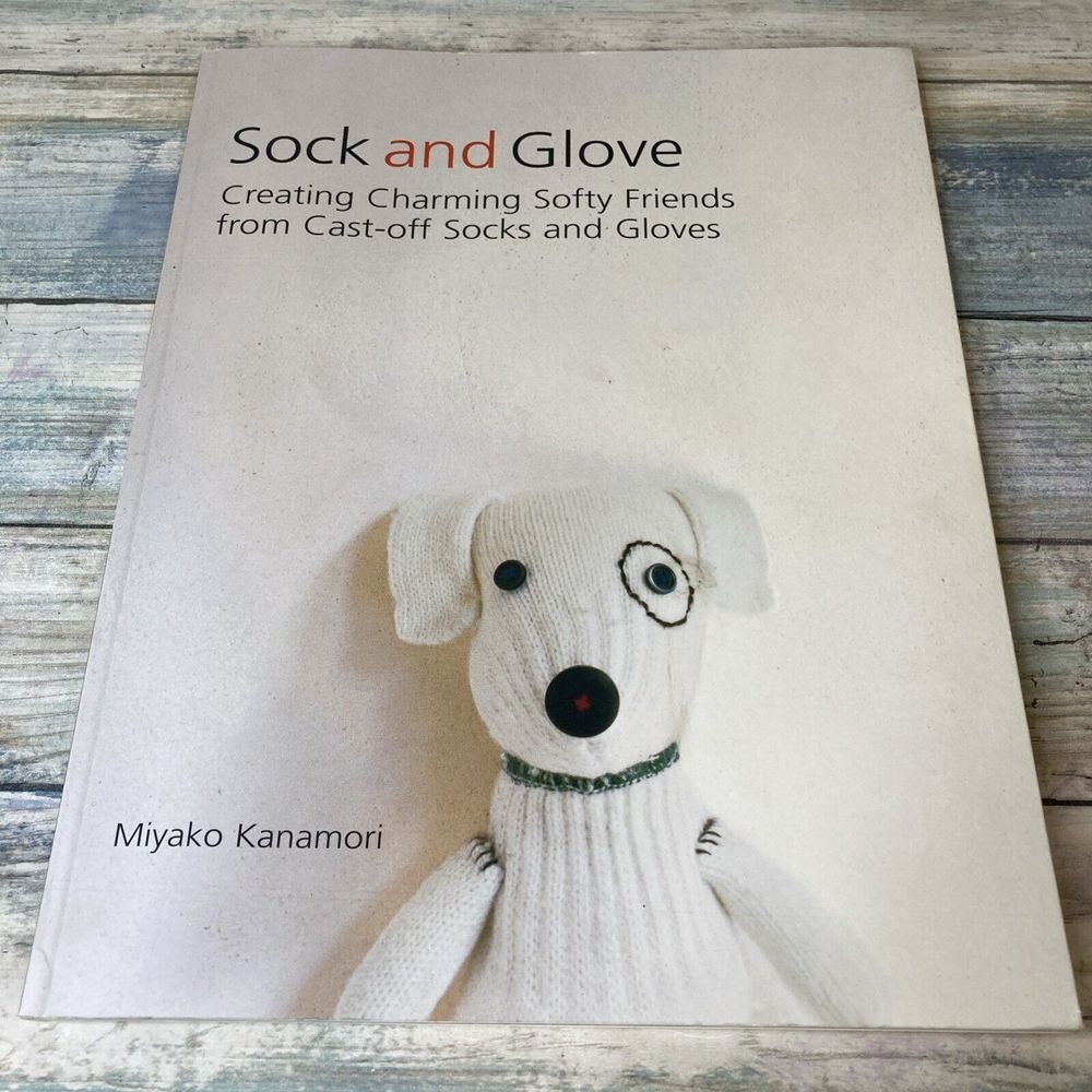 SOCK AND GLOVE: CREATING CHARMING SOFTY FRIENDS FROM By Miyako Kanamori